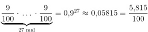 Rechnung: 9/100 x ... (27 mal) ... x 9/100 = (9/100)^27 = 0,05815 = 5,815/100